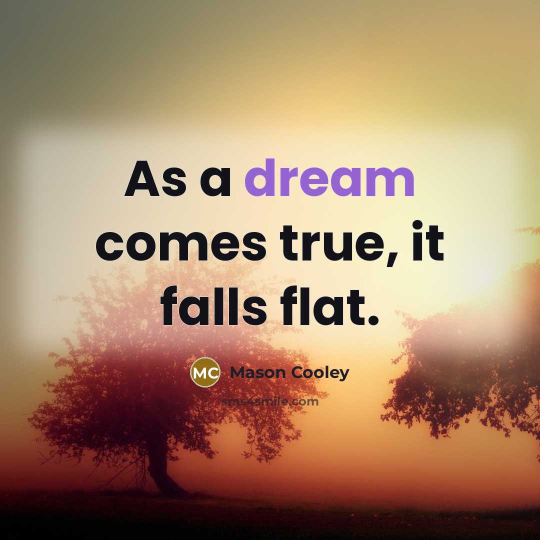 “As a dream comes true, it falls flat.” quote by Mason Cooley