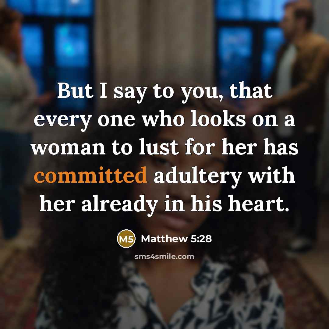 “But I say to you, that every one who looks on a woman to lust for her has committed adultery with her already in his heart.” quote by Matthew 5:28
