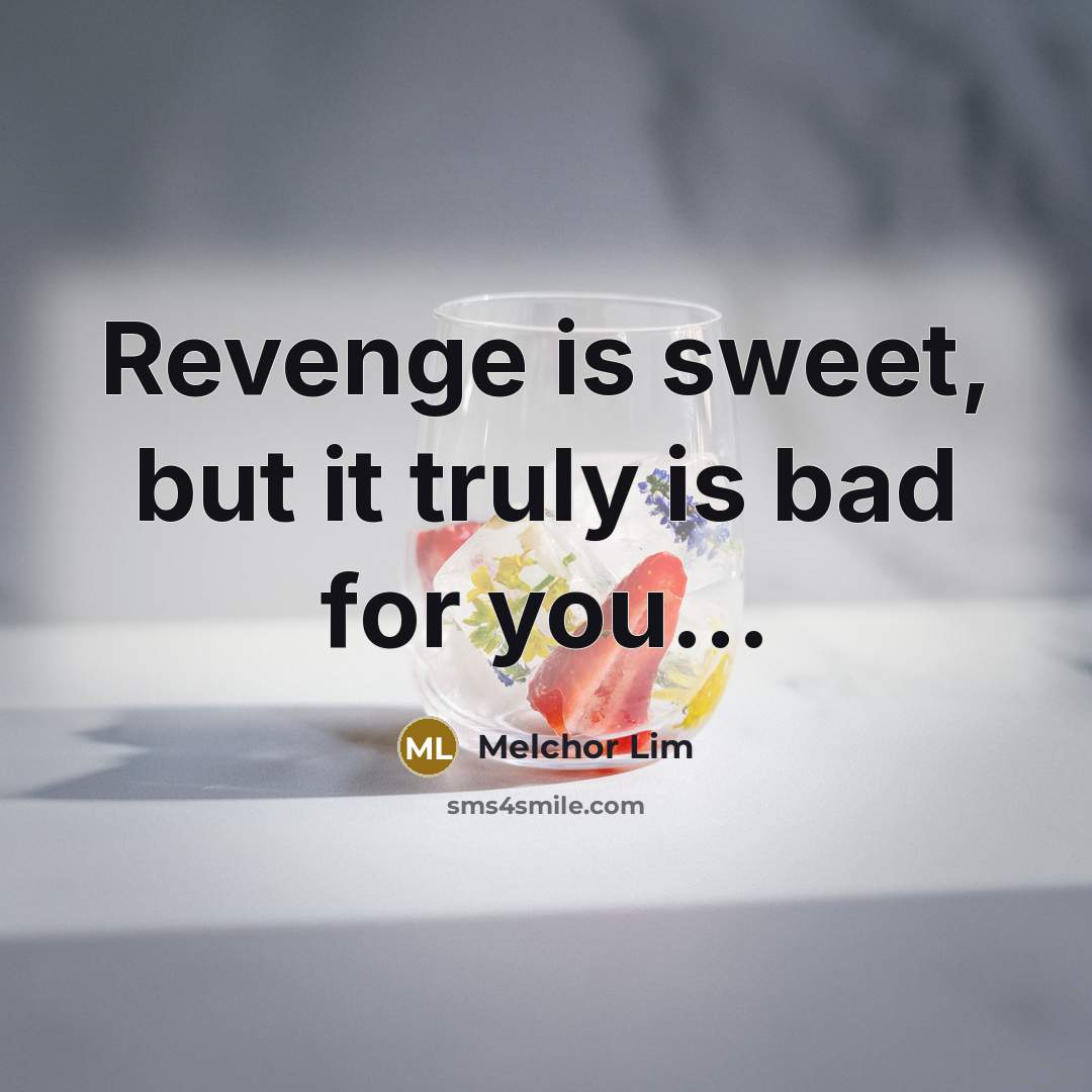 “Revenge is sweet, but it truly is bad for you....…” quote by Melchor Lim