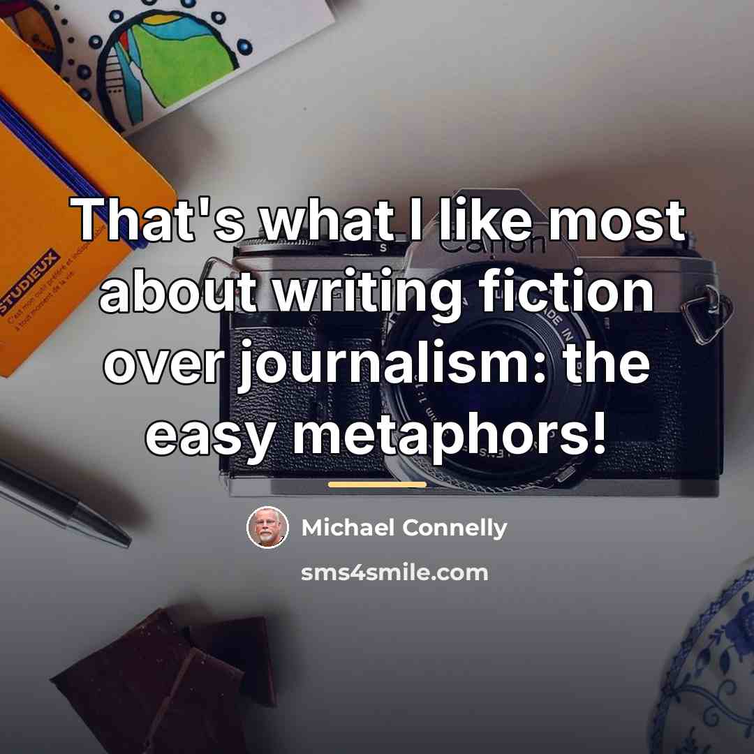 “That's what I like most about writing fiction over journalism:…” quote by Michael Connelly