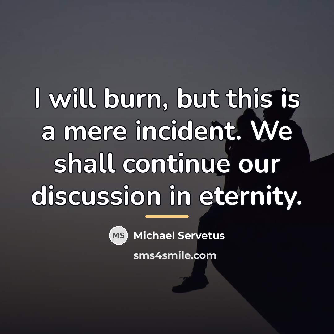 “I will burn, but this is a mere incident. We…” quote by Michael Servetus