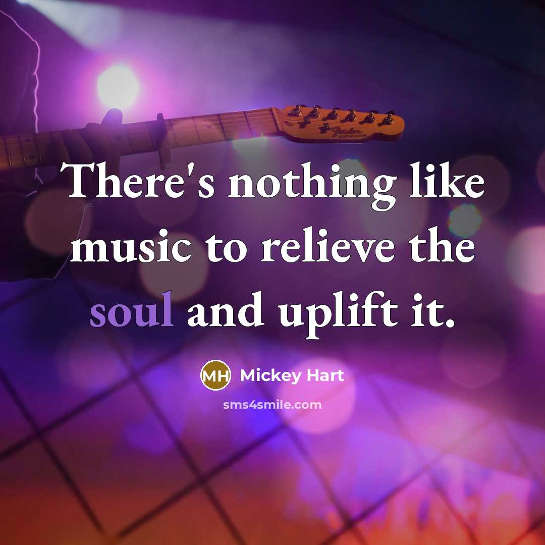 “There's nothing like music to relieve the soul and uplift…” quote by Mickey Hart