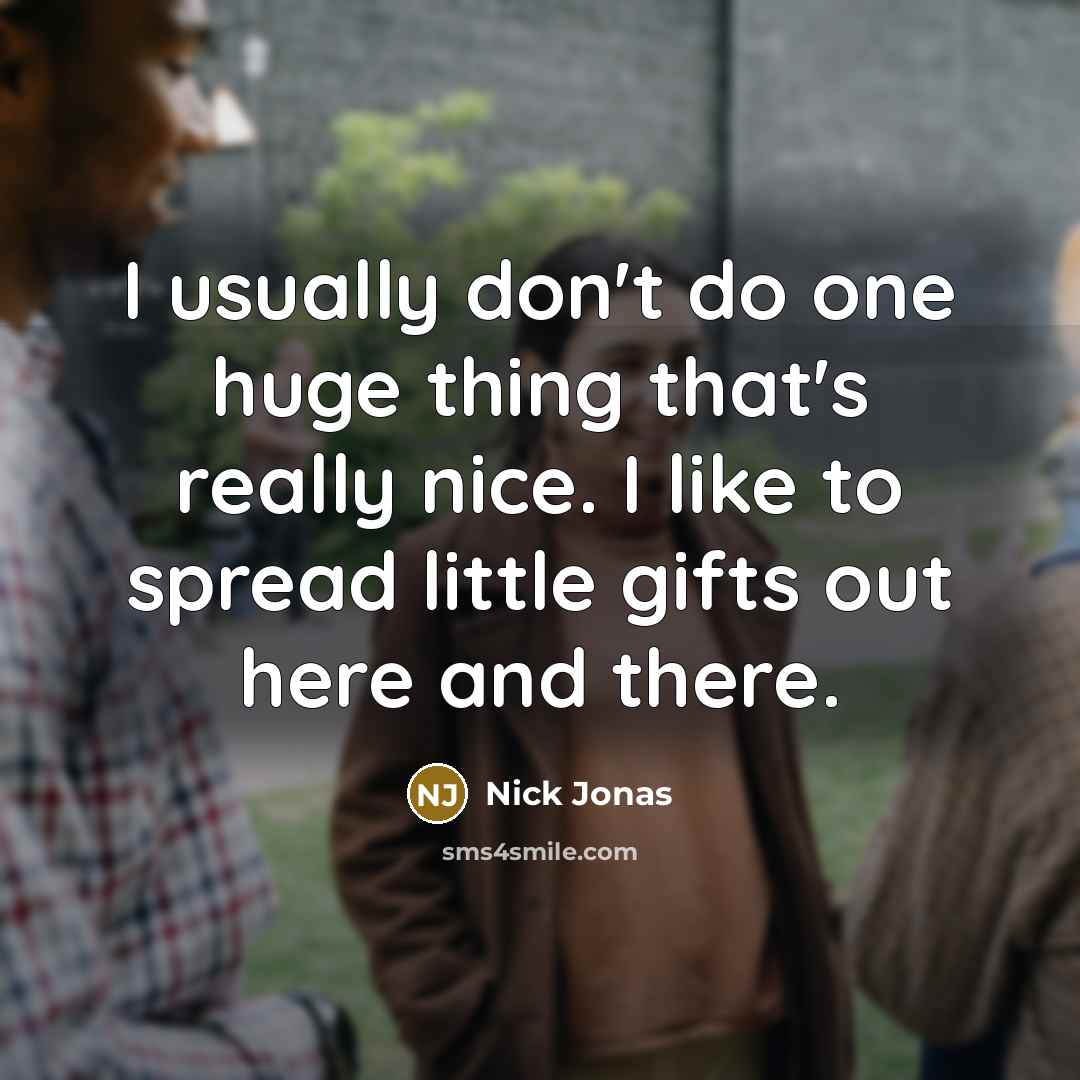 “I usually don't do one huge thing that's really nice.…” quote by Nick Jonas