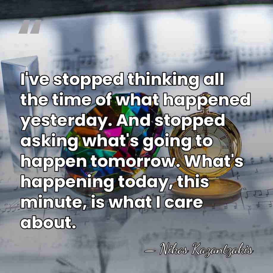 I've stopped thinking all the time of what happened yesterday. And stopped&hellip; - Nikos Kazantzakis