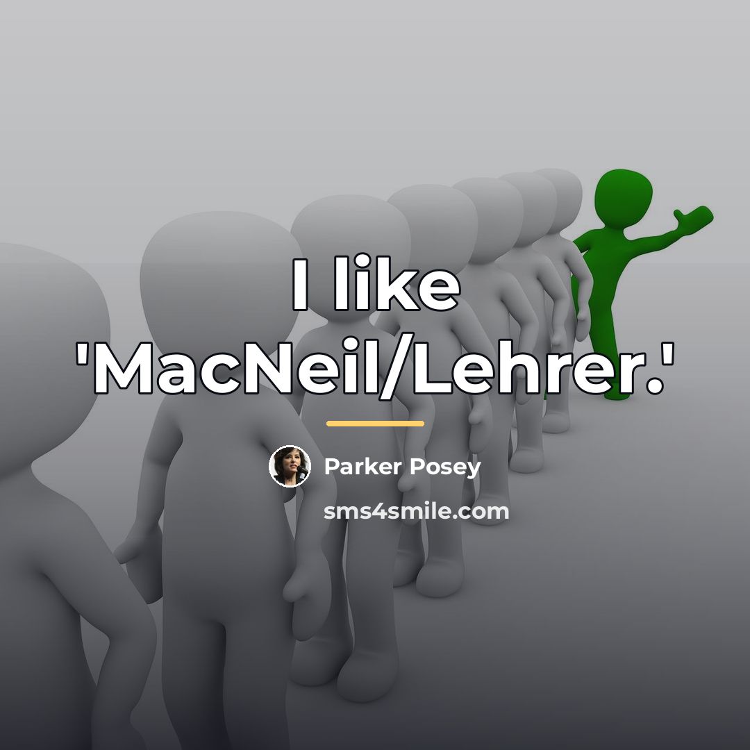 “I like 'MacNeil/Lehrer.'…” quote by Parker Posey