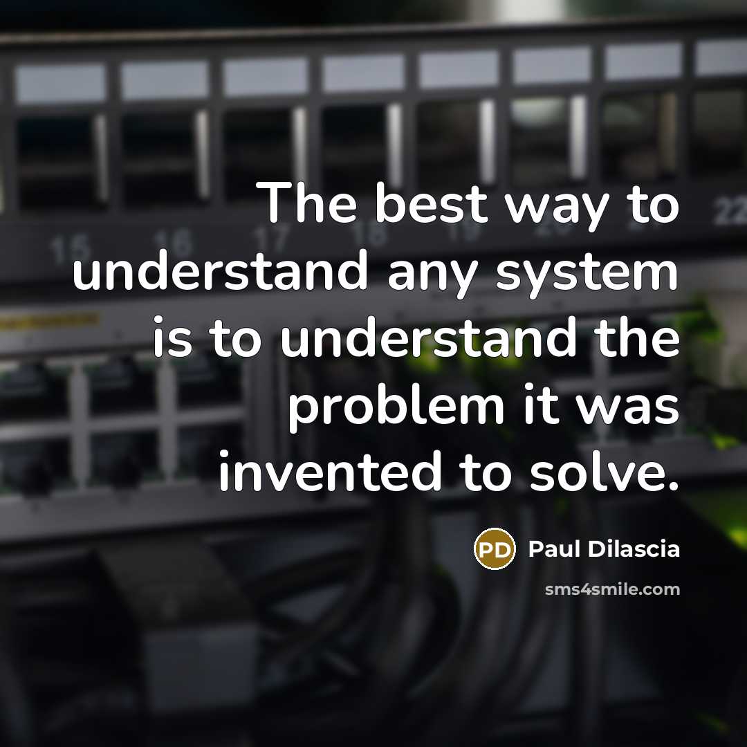 “The best way to understand any system is to understand…” quote by Paul Dilascia