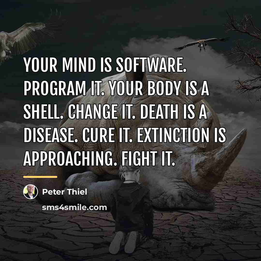 “Your mind is software. Program it. Your body is a…” quote by Peter Thiel