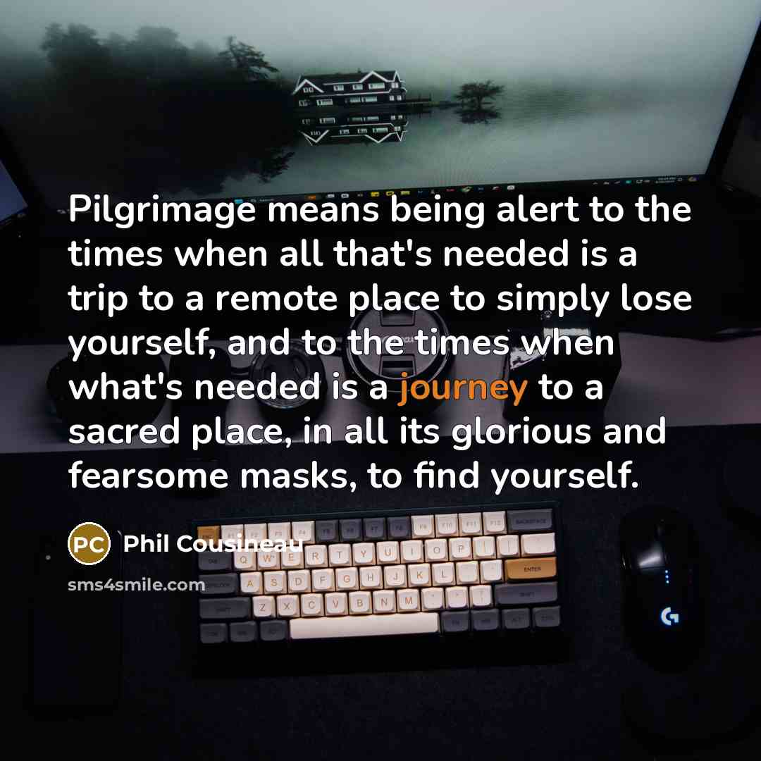 “Pilgrimage means being alert to the times when all that's…” quote by Phil Cousineau