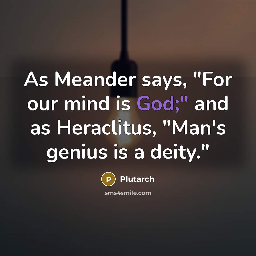 “As Meander says, "For our mind is God;" and as…” quote by Plutarch