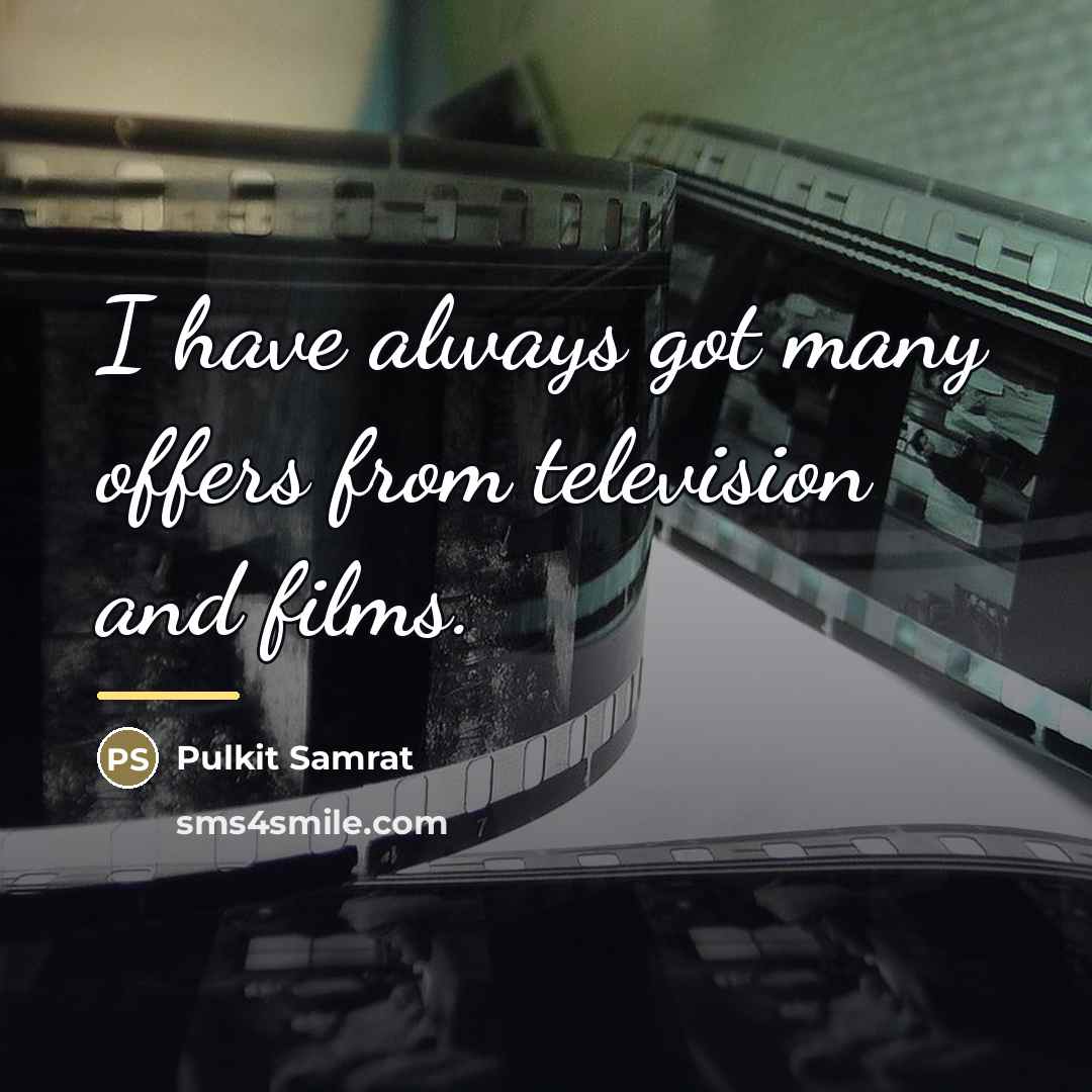 “I have always got many offers from television and films.…” quote by Pulkit Samrat