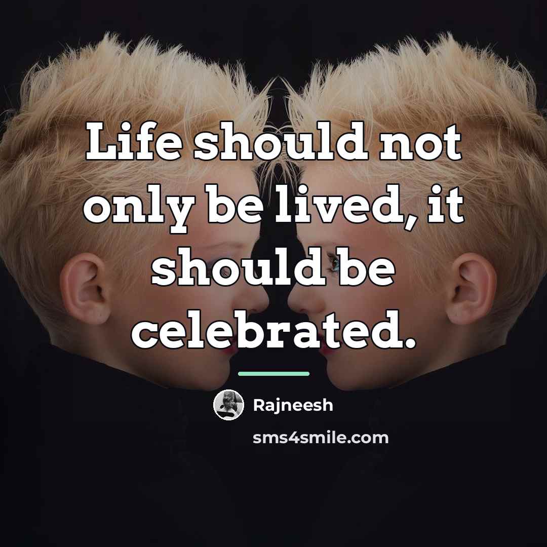 “Life should not only be lived, it should be celebrated.…” quote by Rajneesh
