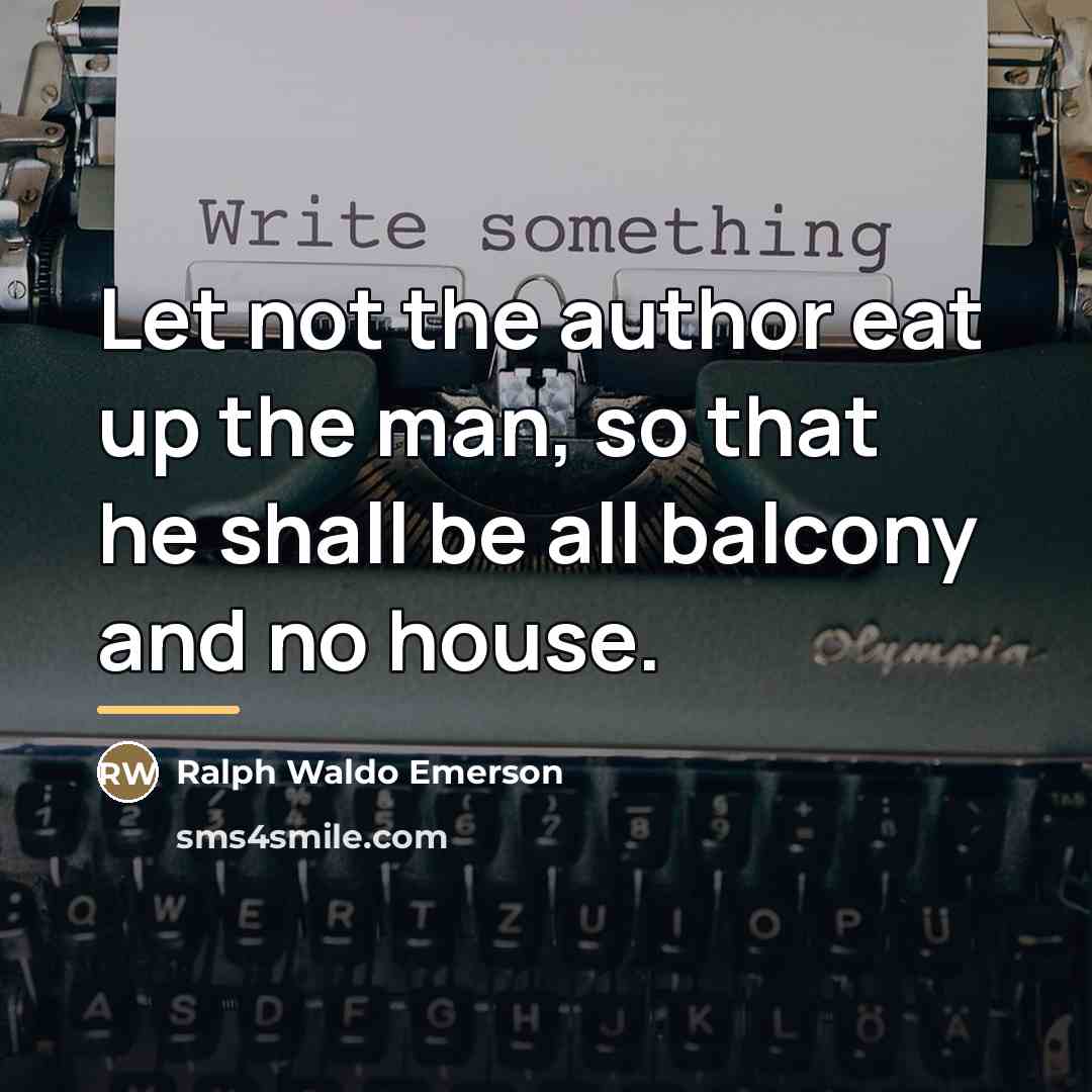 “Let not the author eat up the man, so that…” quote by Ralph Waldo Emerson