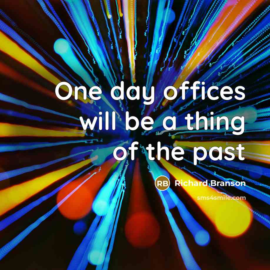 “One day offices will be a thing of the past…” quote by Richard Branson