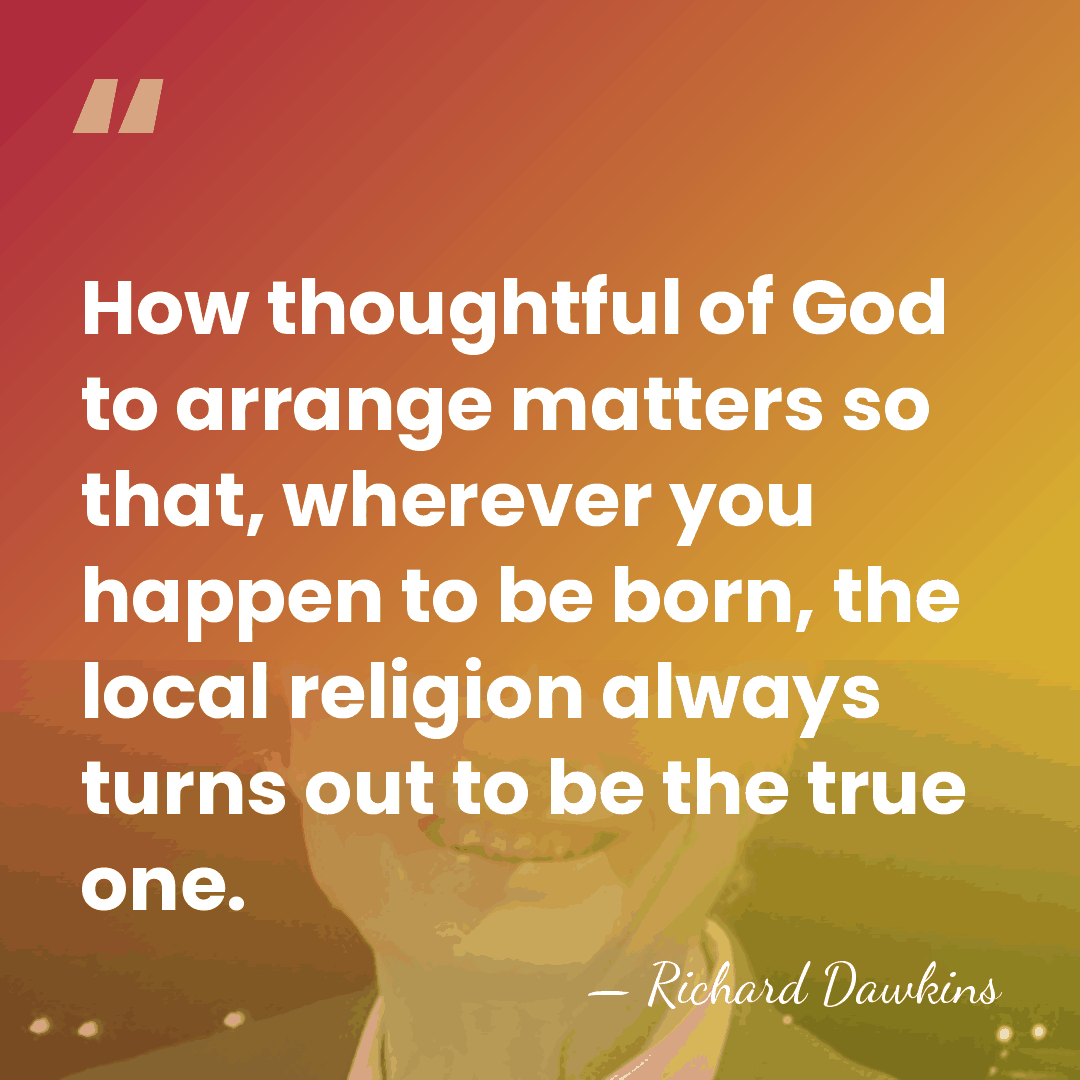 How thoughtful of God to arrange matters so that, wherever you happen&hellip; - Richard Dawkins