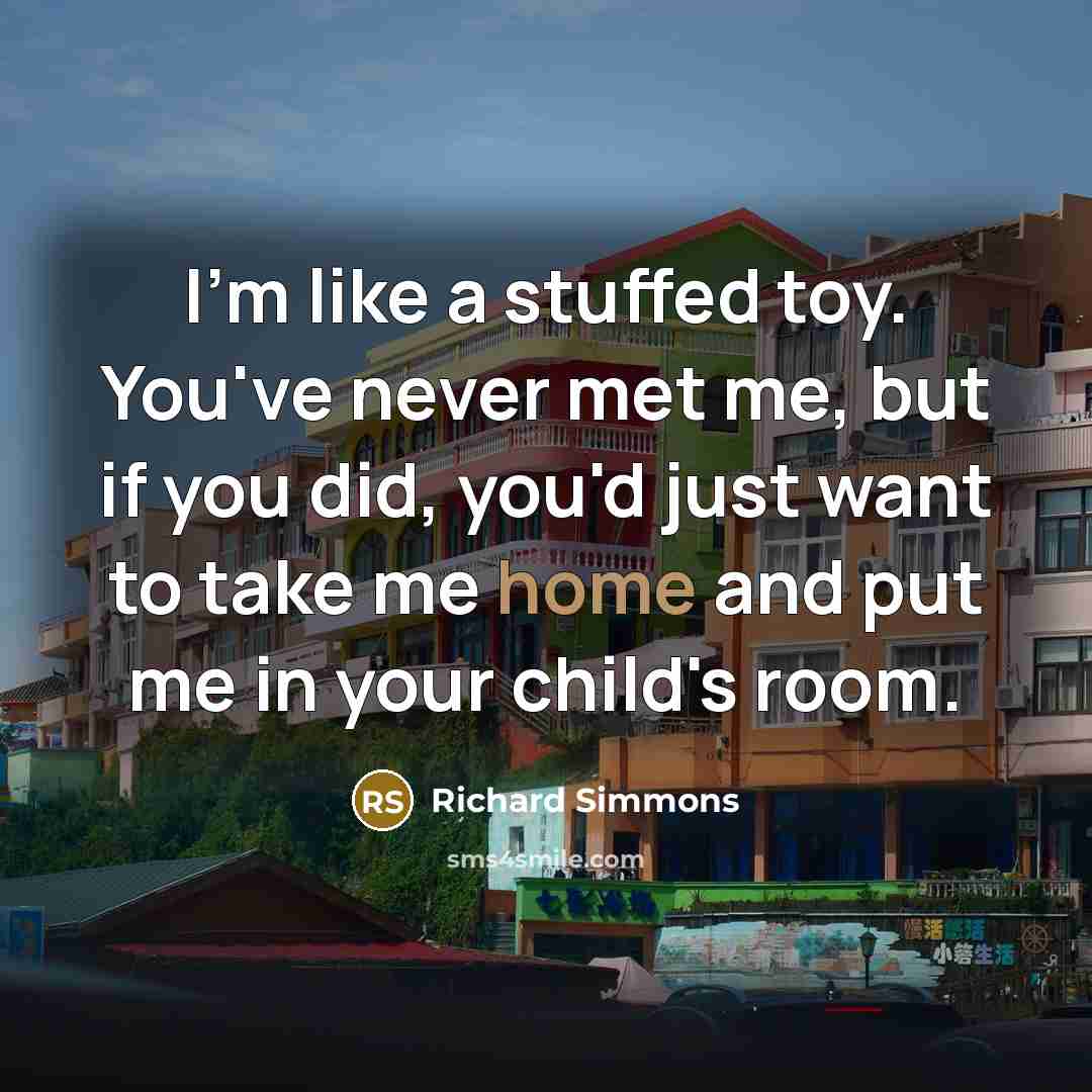 “I'm like a stuffed toy. You've never met me, but…” quote by Richard Simmons