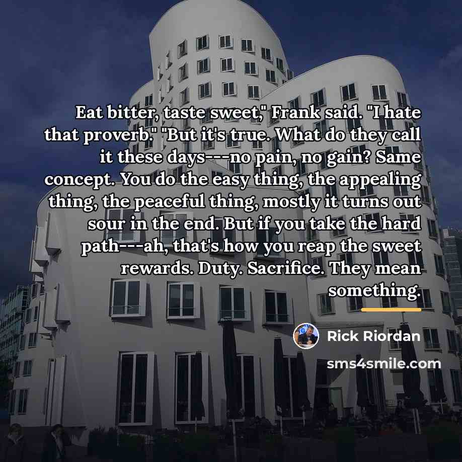 “Eat bitter, taste sweet," Frank said. "I hate that proverb."…” quote by Rick Riordan