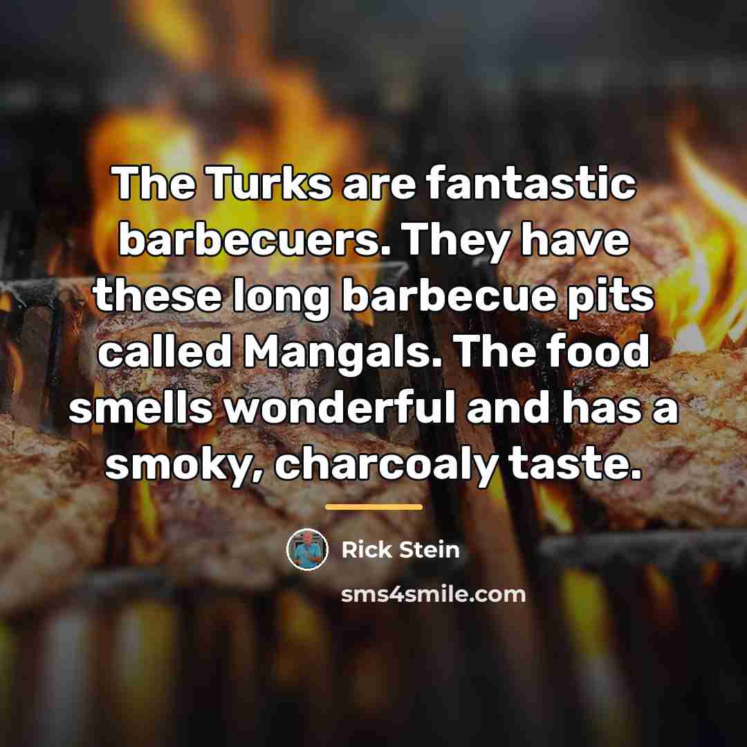 “The Turks are fantastic barbecuers. They have these long barbecue…” quote by Rick Stein
