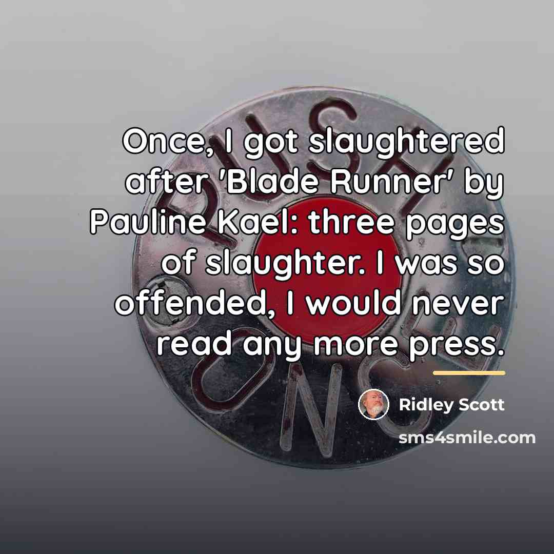 “Once, I got slaughtered after 'Blade Runner' by Pauline Kael:…” quote by Ridley Scott