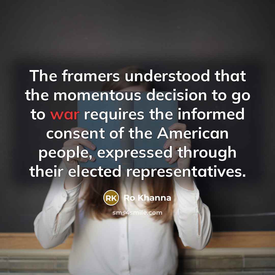 “The framers understood that the momentous decision to go to…” quote by Ro Khanna