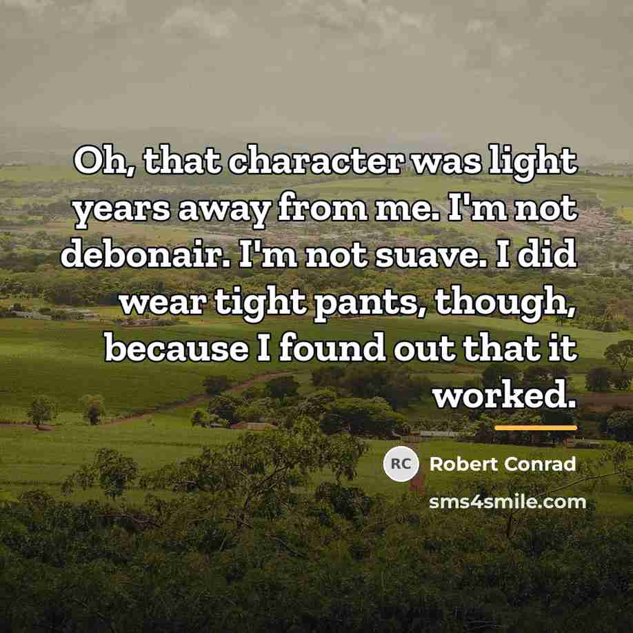 “Oh, that character was light years away from me. I'm…” quote by Robert Conrad
