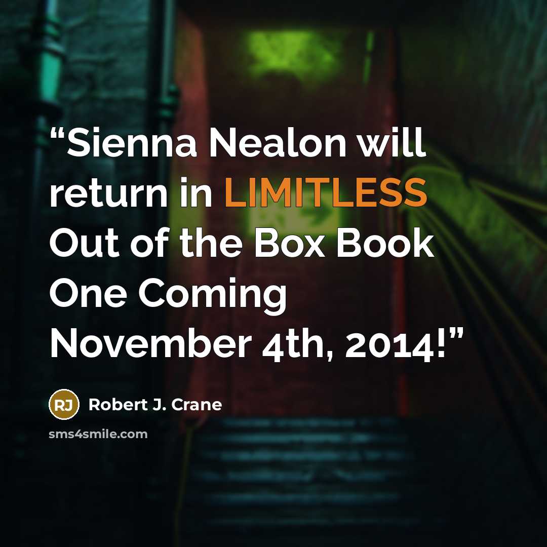 “Sienna Nealon will return in LIMITLESS Out of the Box Book One Coming November 4th, 2014!” quote by Robert J. Crane
