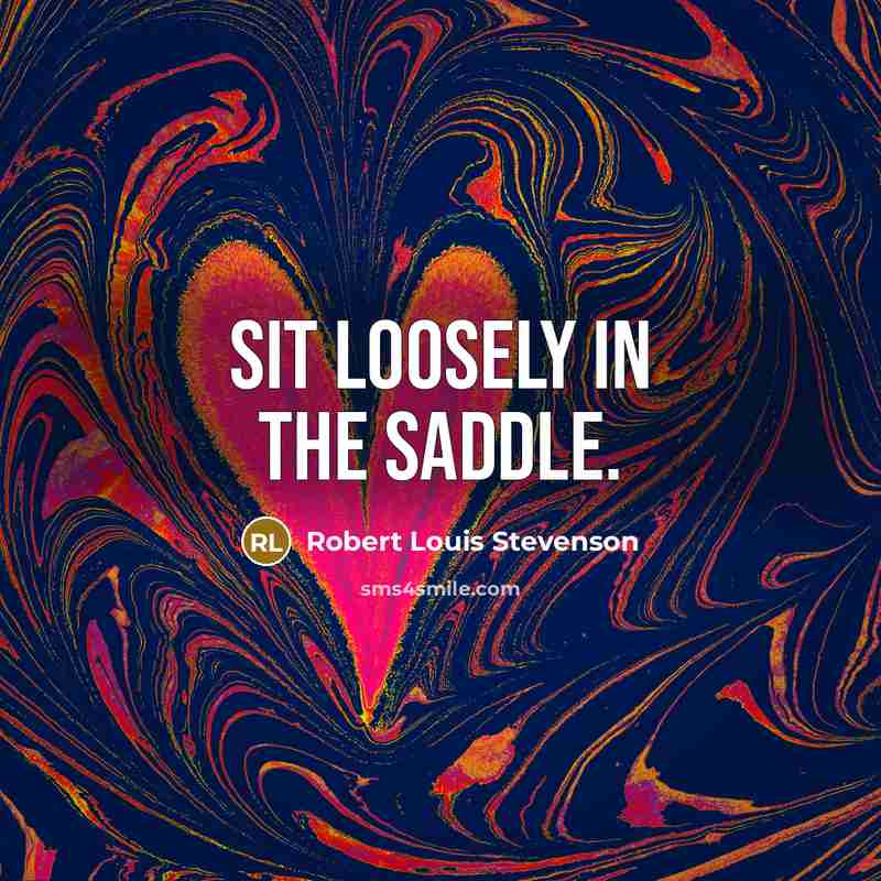 “Sit loosely in the saddle.…” quote by Robert Louis Stevenson