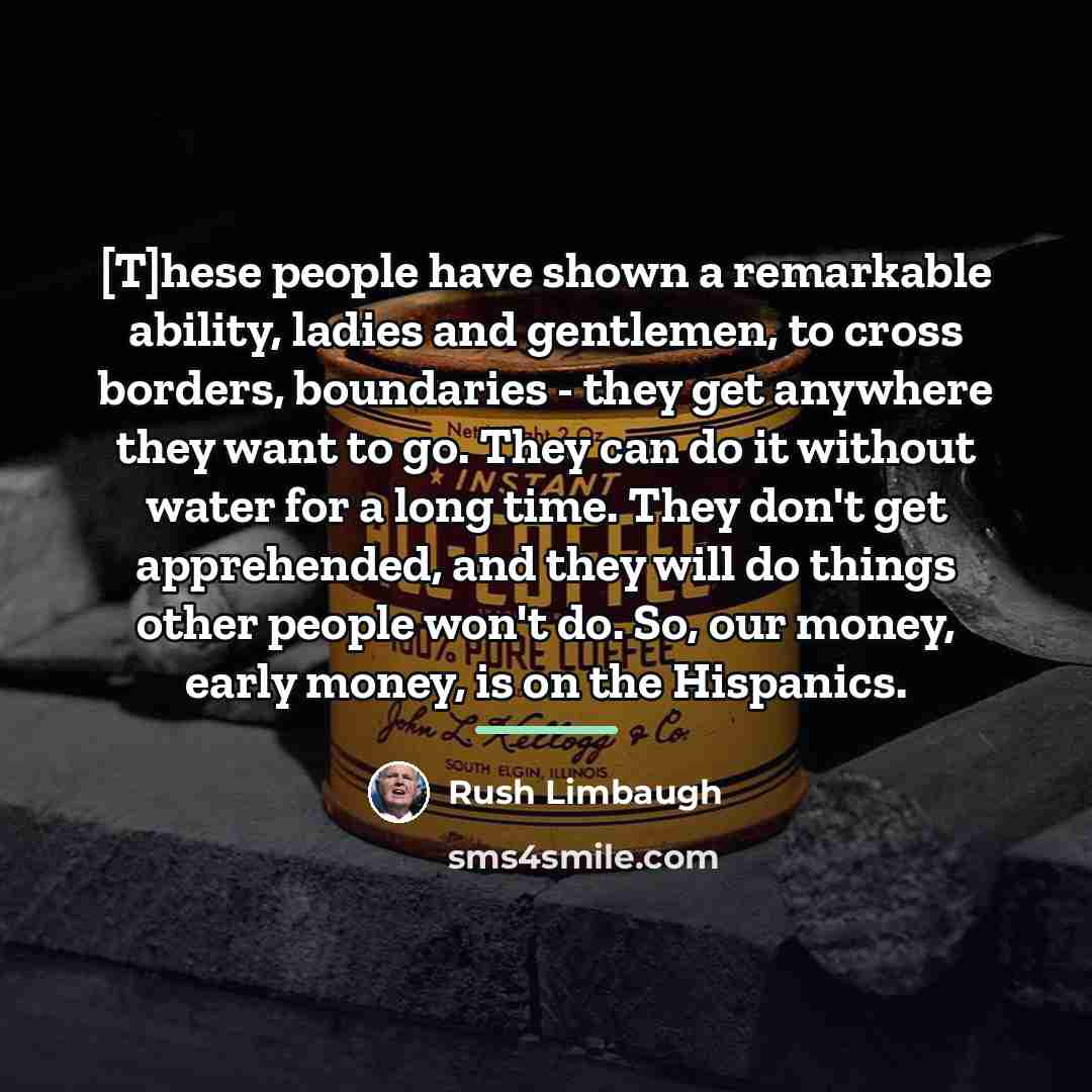 “[T]hese people have shown a remarkable ability, ladies and gentlemen,…” quote by Rush Limbaugh