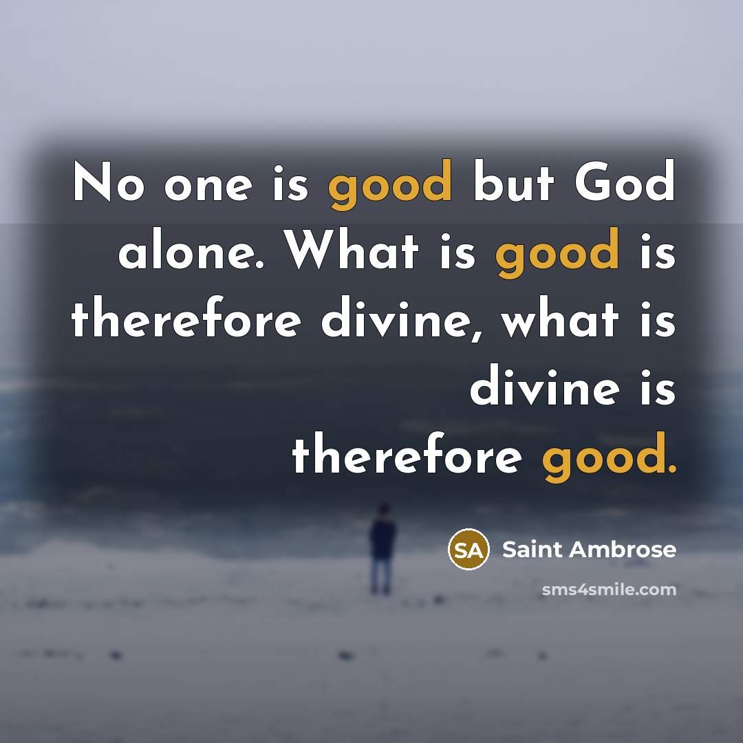 “No one is good but God alone. What is good…” quote by Saint Ambrose