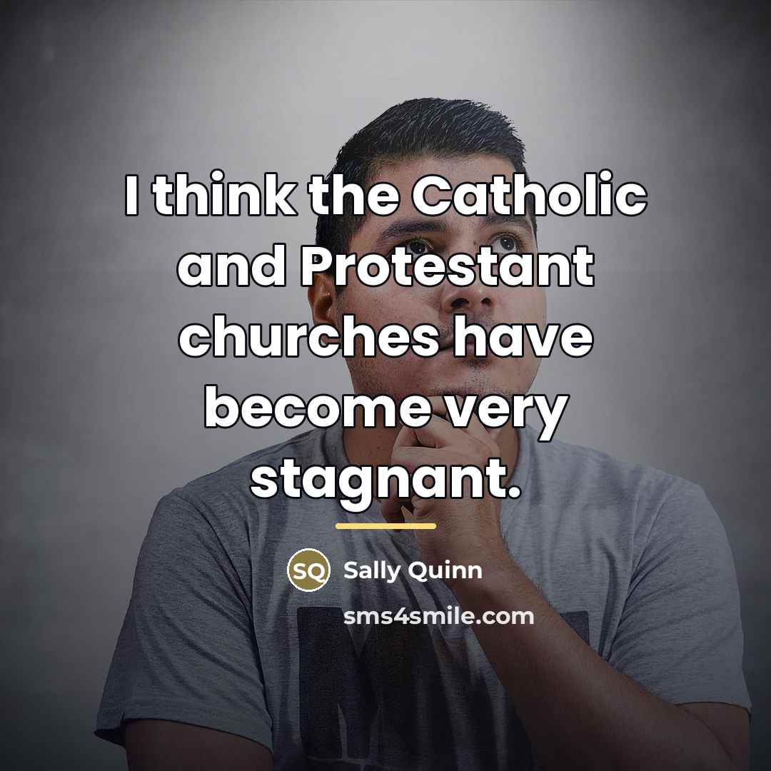 “I think the Catholic and Protestant churches have become very…” quote by Sally Quinn