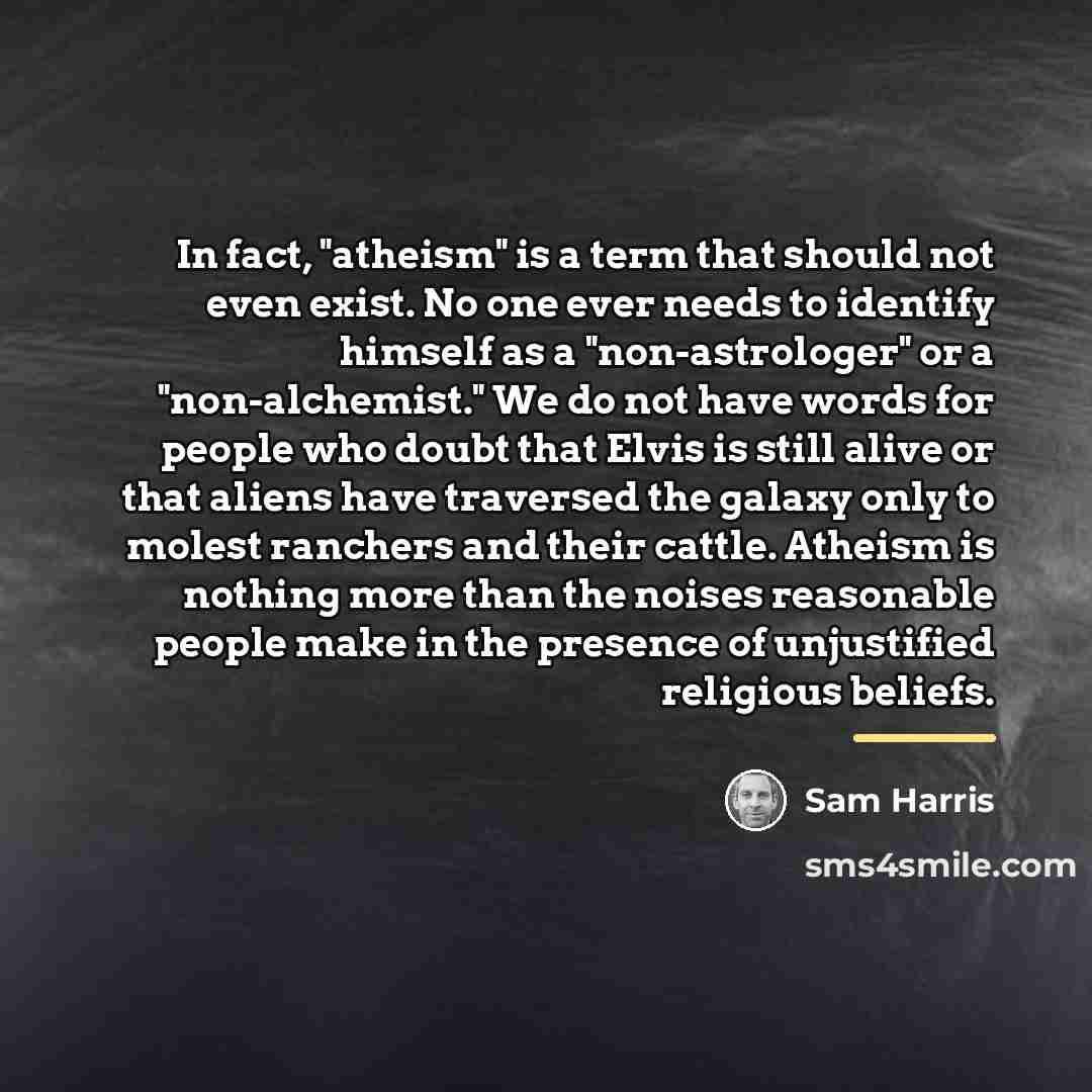 “In fact, "atheism" is a term that should not even…” quote by Sam Harris