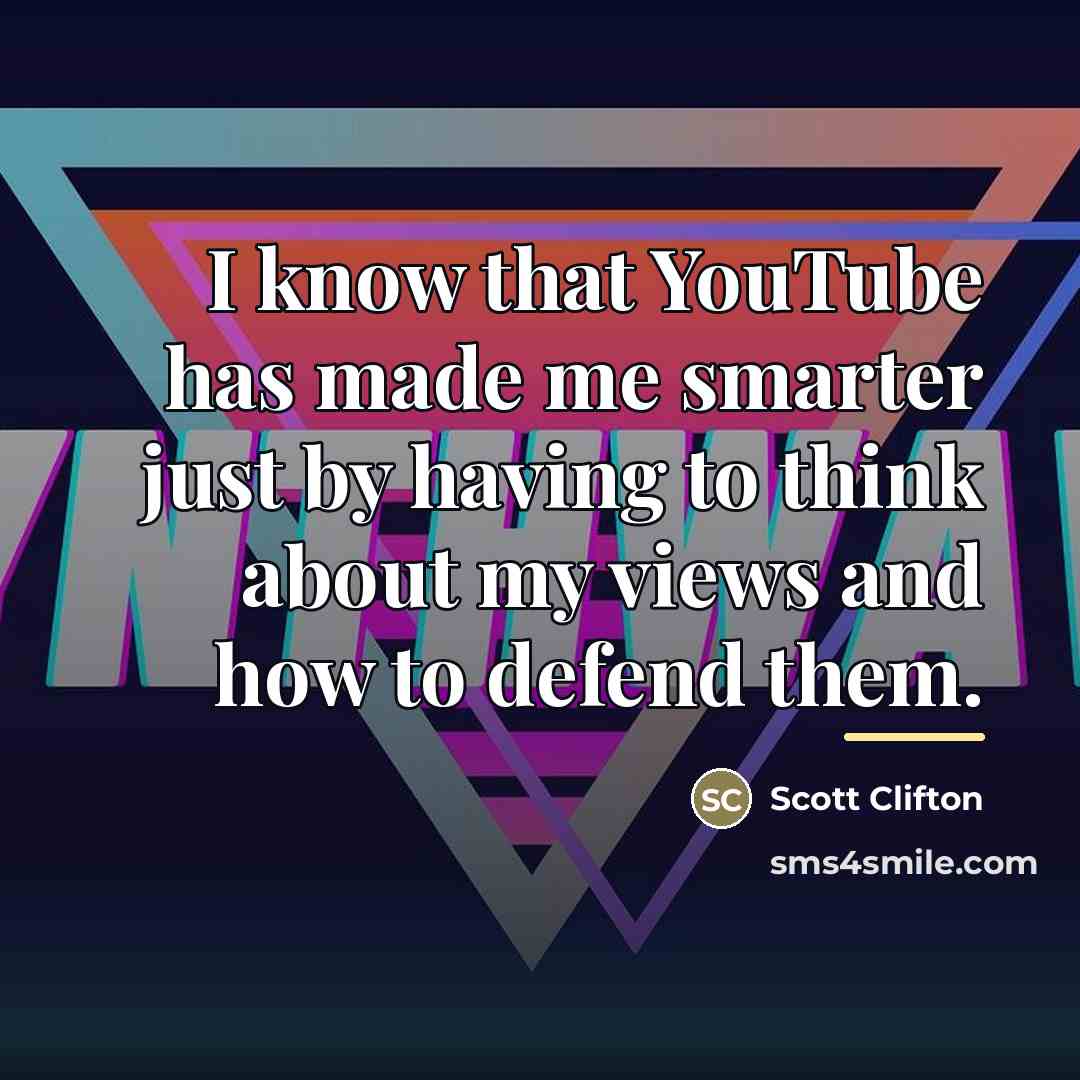 “I know that YouTube has made me smarter just by…” quote by Scott Clifton