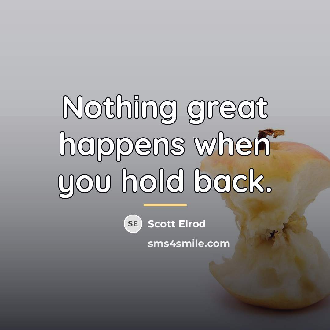 “Nothing great happens when you hold back.…” quote by Scott Elrod
