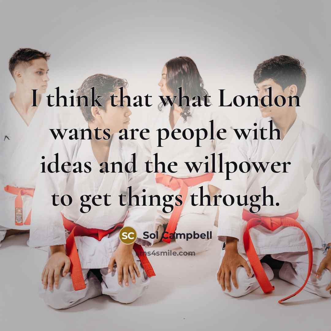 “I think that what London wants are people with ideas…” quote by Sol Campbell