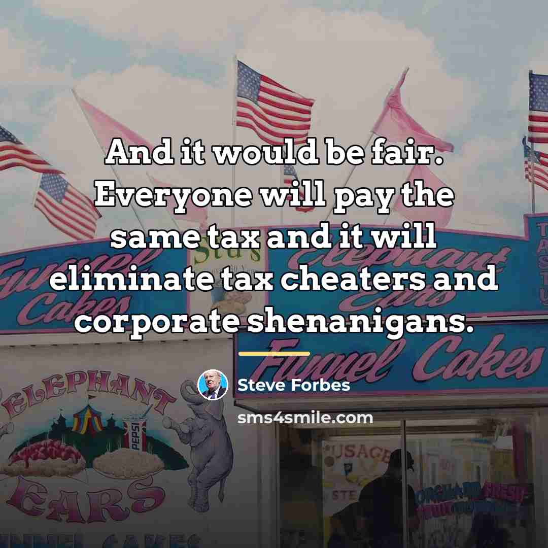 “And it would be fair. Everyone will pay the same…” quote by Steve Forbes
