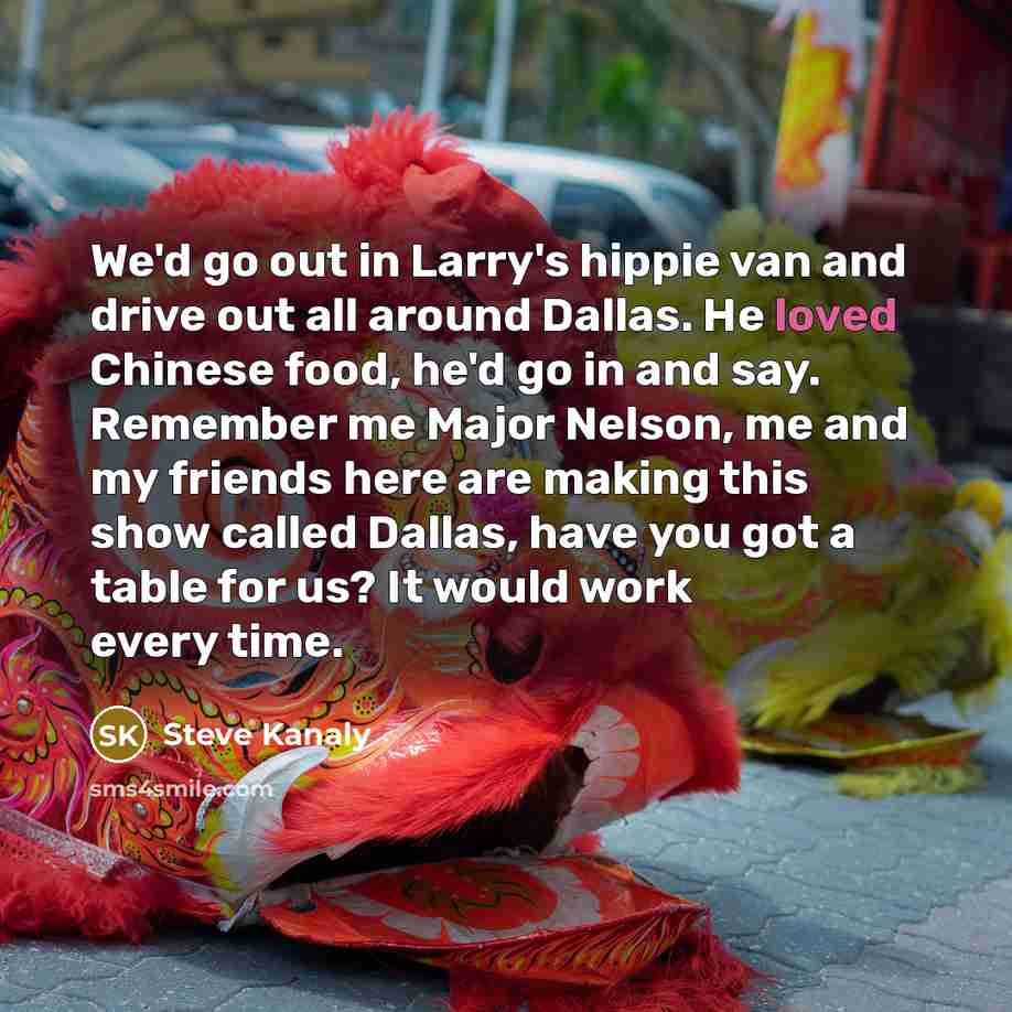 “We'd go out in Larry's hippie van and drive out…” quote by Steve Kanaly