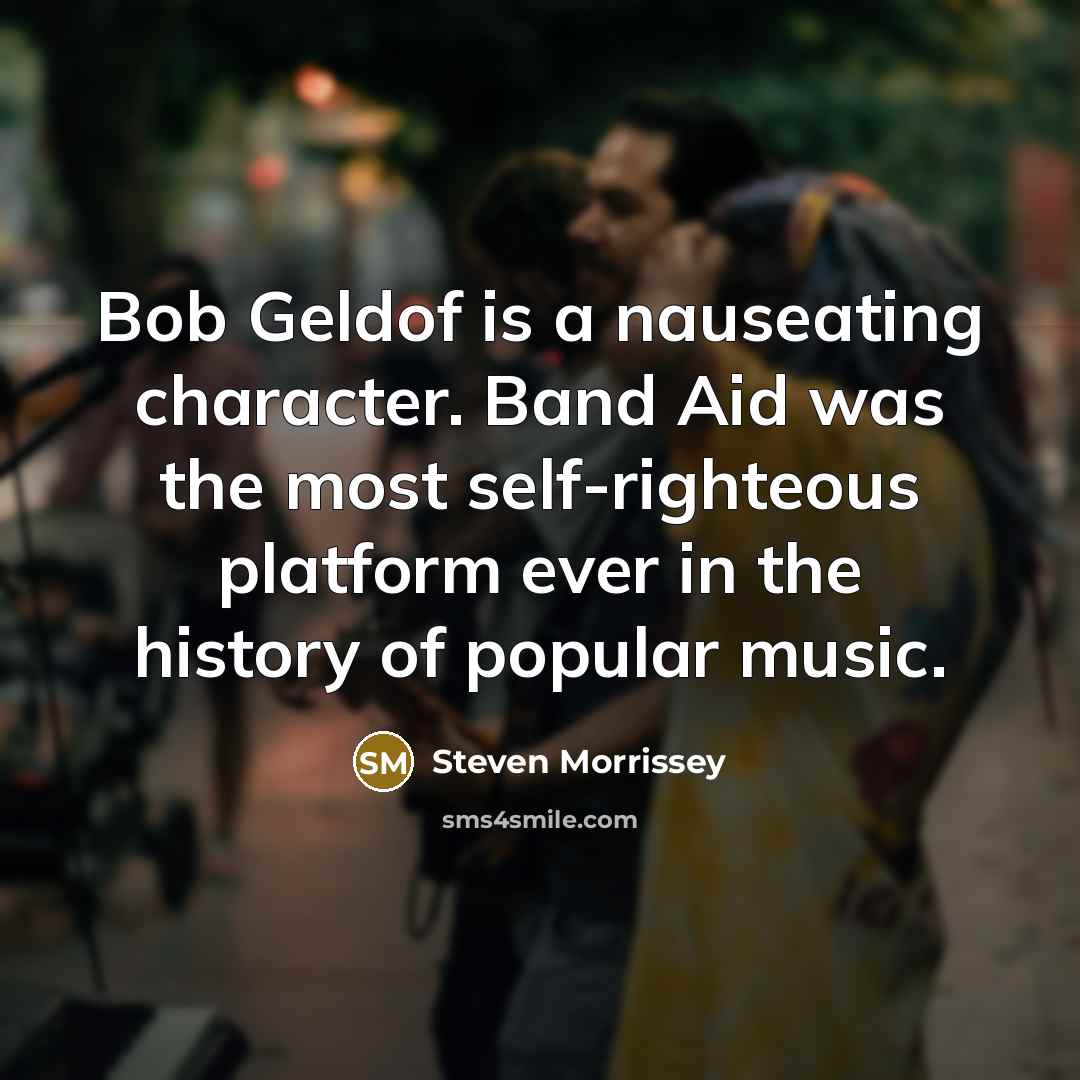 “Bob Geldof is a nauseating character. Band Aid was the…” quote by Steven Morrissey