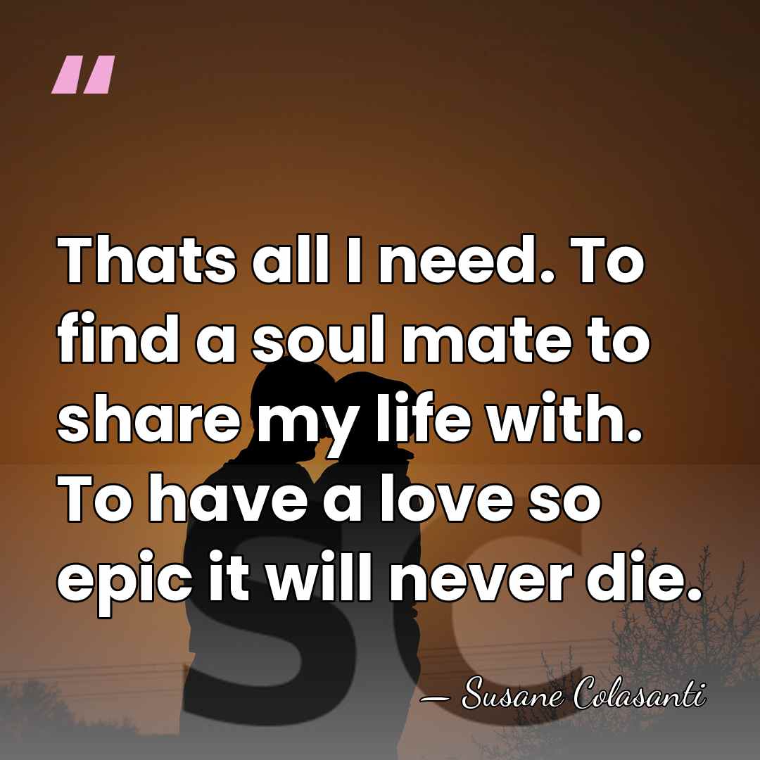 Thats all I need. To find a soul mate to share my&hellip; - Susane Colasanti