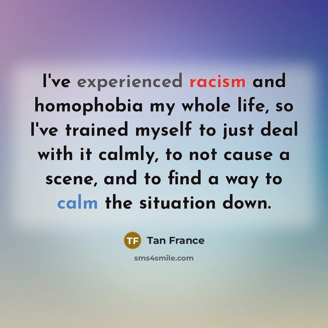 “I've experienced racism and homophobia my whole life, so I've…” quote by Tan France