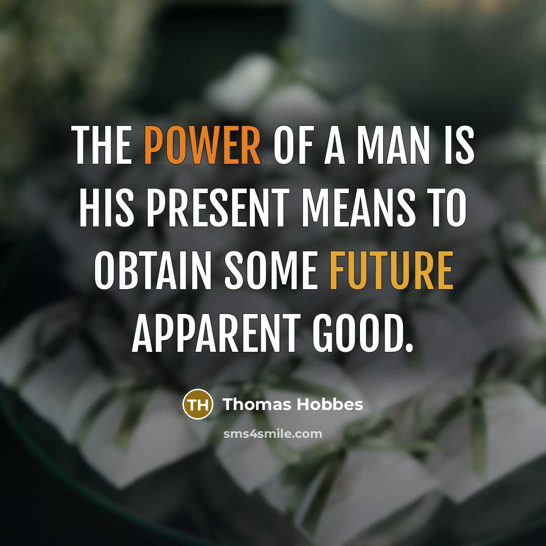 “The power of a man is his present means to…” quote by Thomas Hobbes