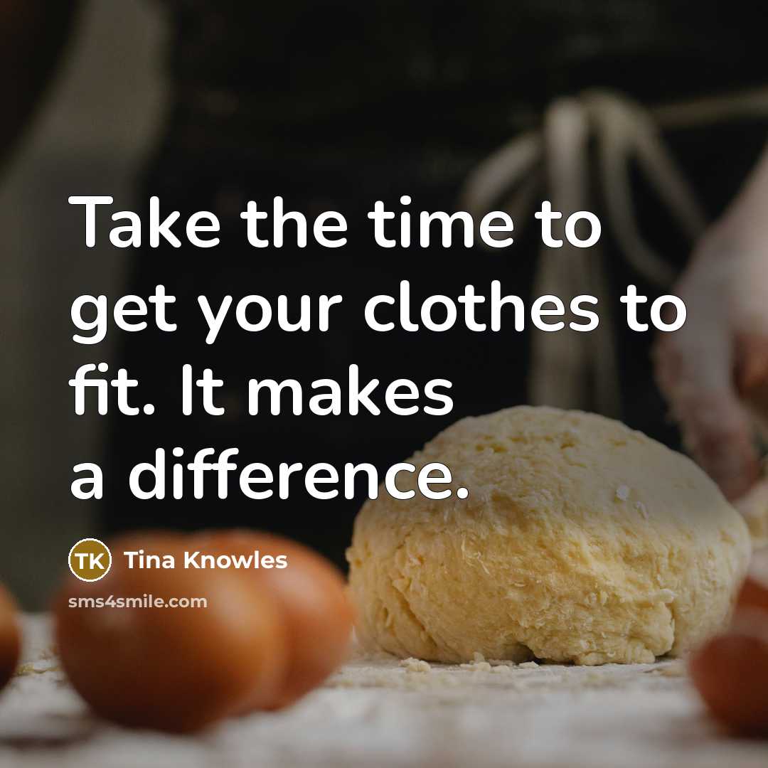 “Take the time to get your clothes to fit. It…” quote by Tina Knowles