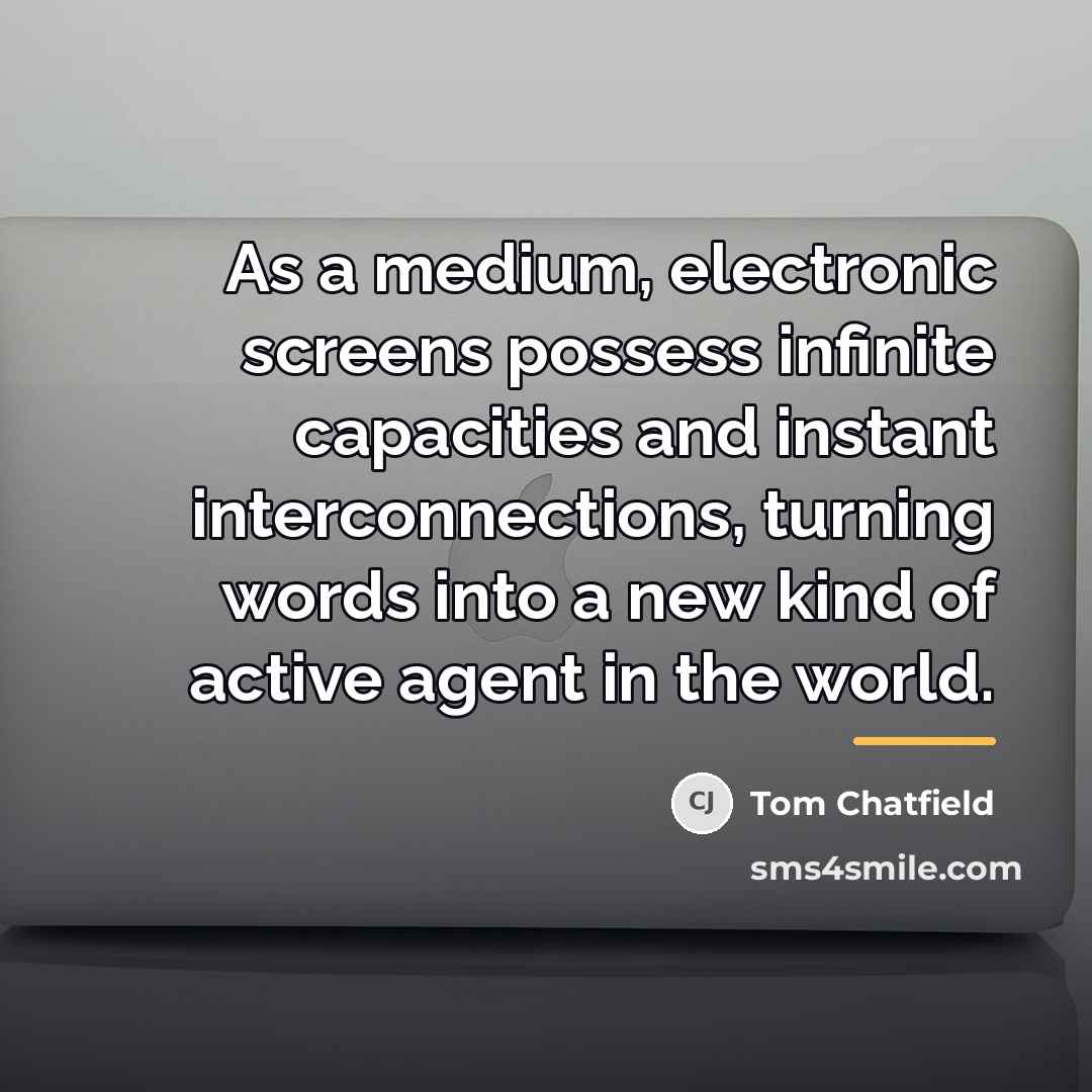 “As a medium, electronic screens possess infinite capacities and instant…” quote by Tom Chatfield