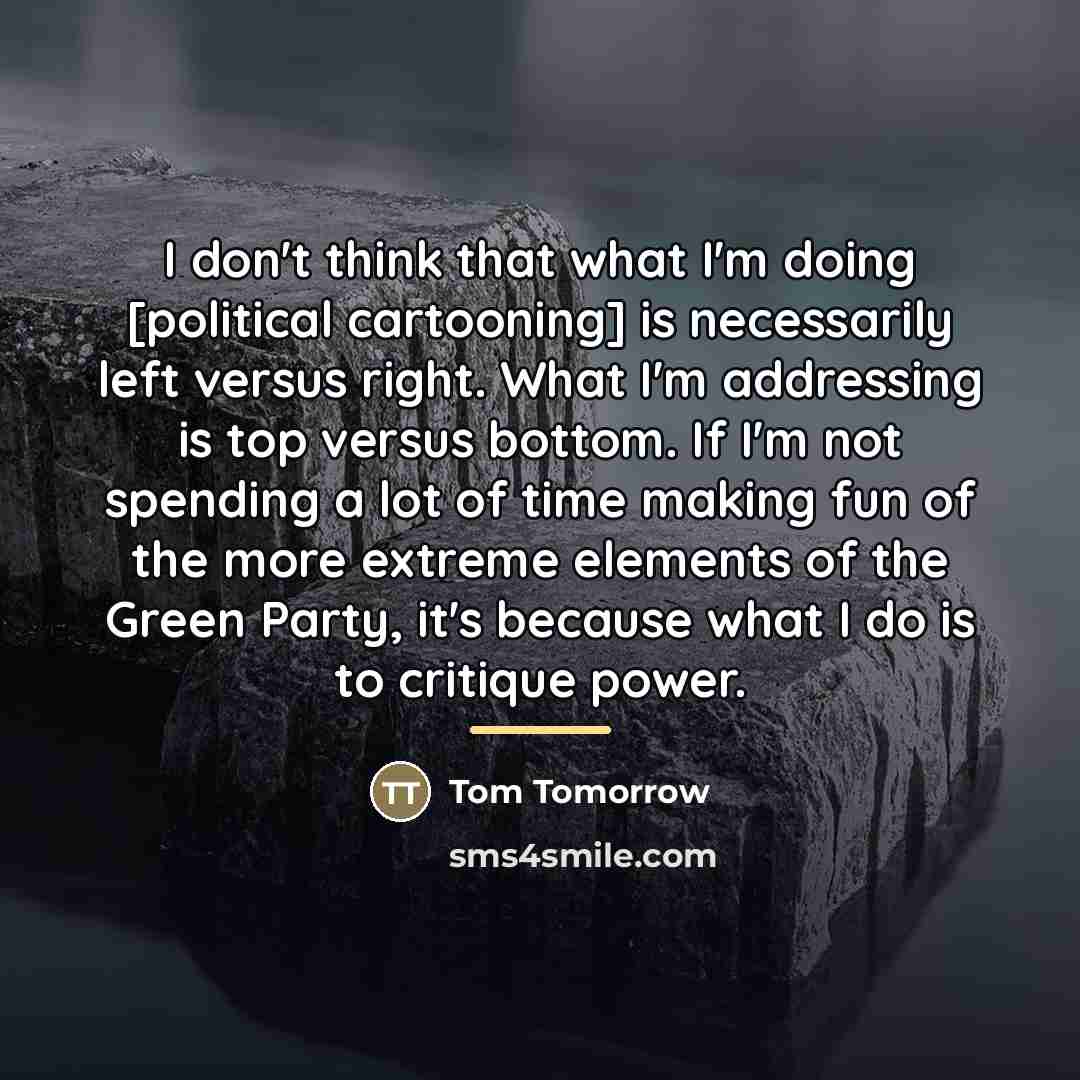 “I don't think that what I'm doing [political cartooning] is…” quote by Tom Tomorrow