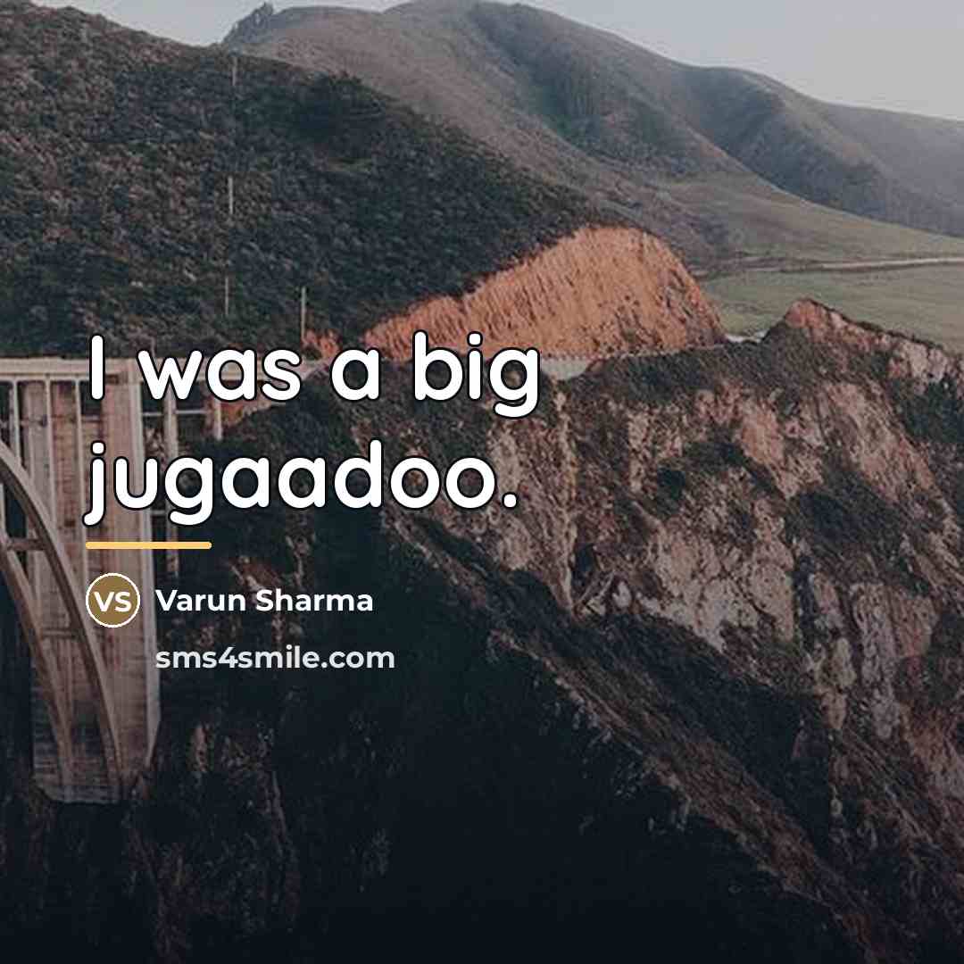 “I was a big jugaadoo.…” quote by Varun Sharma