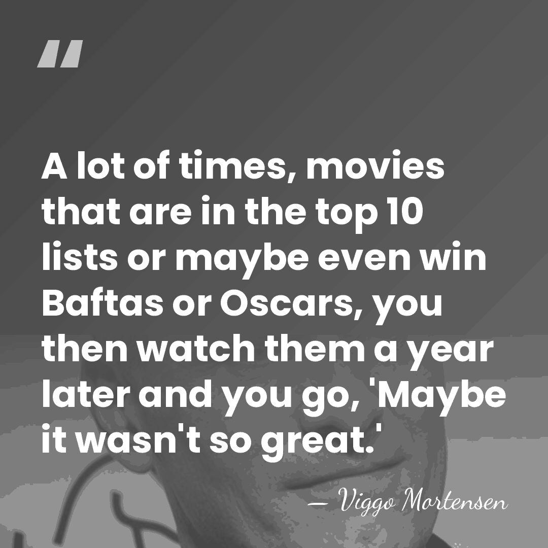 A lot of times, movies that are in the top 10 lists&hellip; - Viggo Mortensen