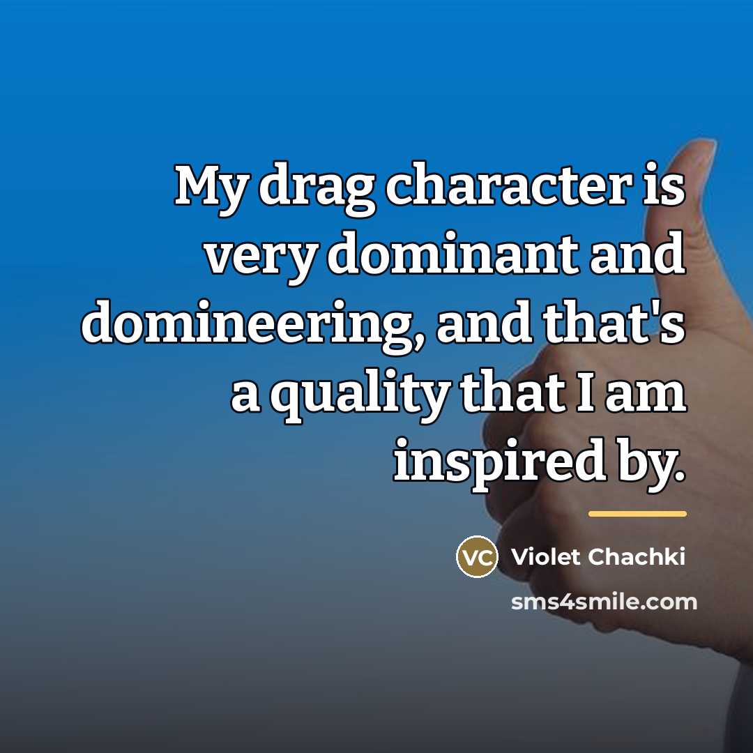 “My drag character is very dominant and domineering, and that's…” quote by Violet Chachki