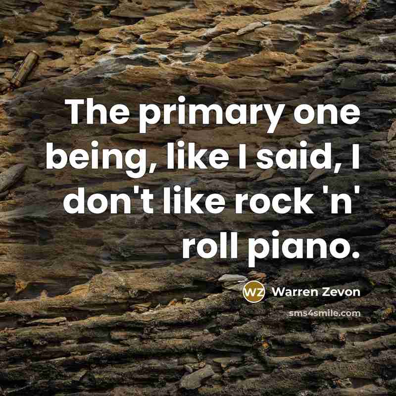 “The primary one being, like I said, I don't like…” quote by Warren Zevon