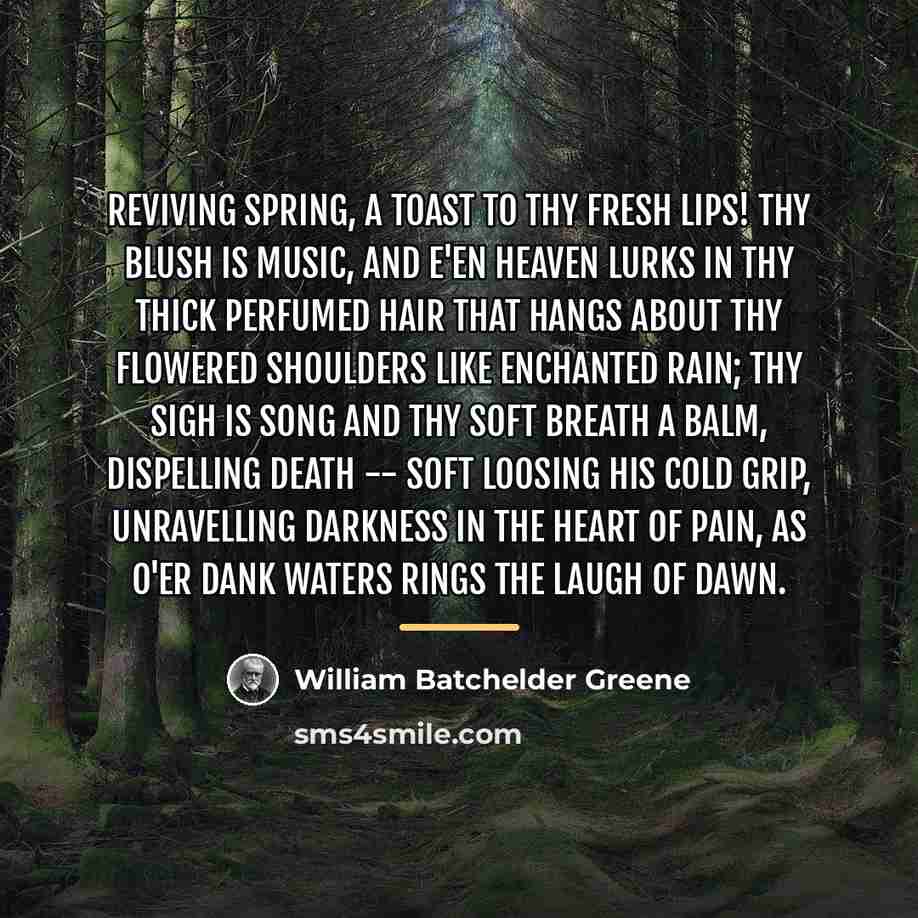 “Reviving Spring, a toast to thy fresh lips! Thy blush…” quote by William Batchelder Greene