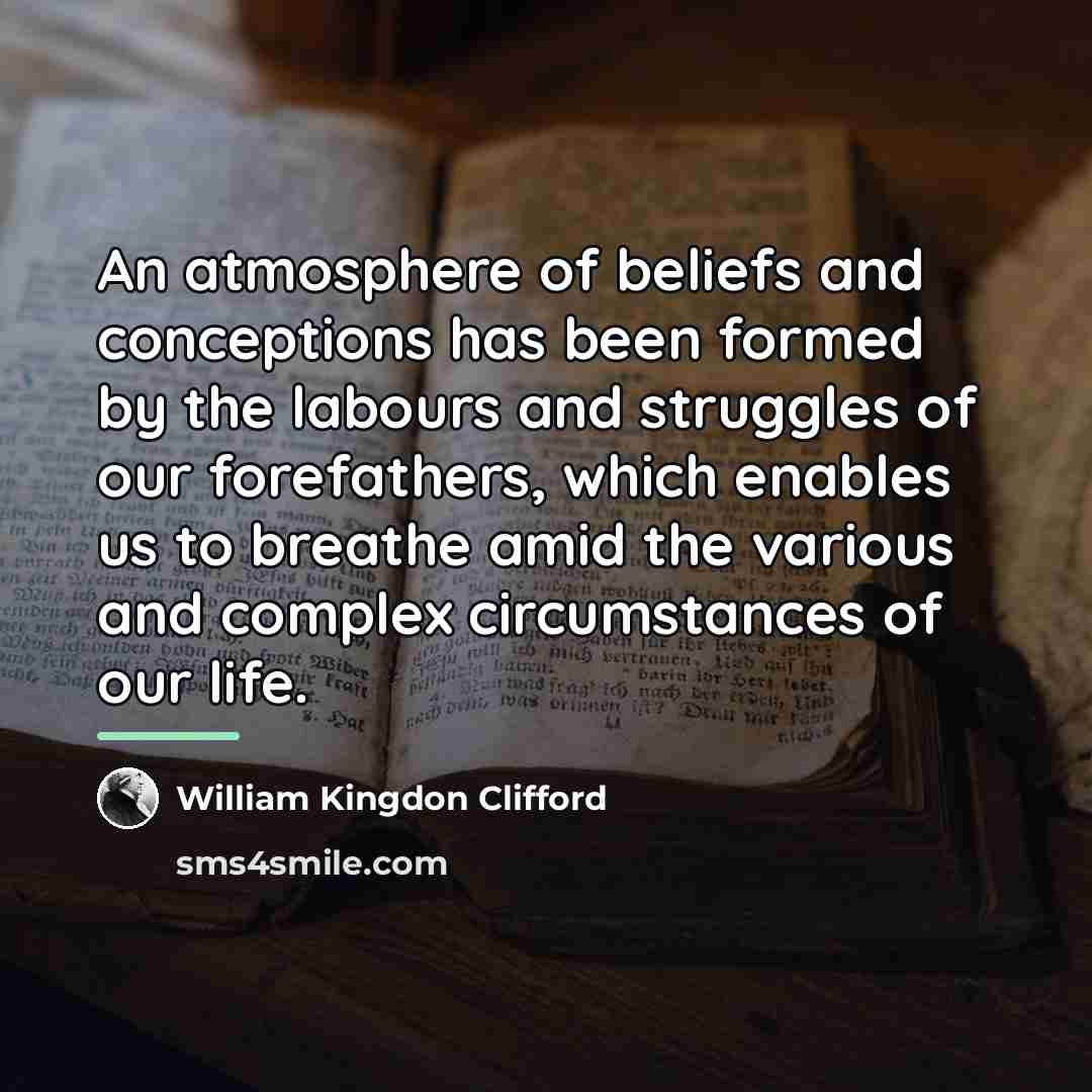 “An atmosphere of beliefs and conceptions has been formed by…” quote by William Kingdon Clifford