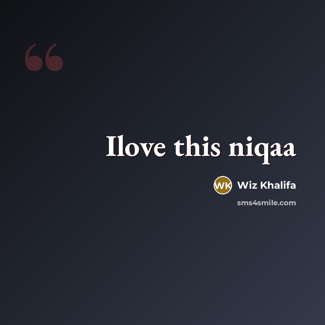 “Ilove this niqaa…” quote by Wiz Khalifa