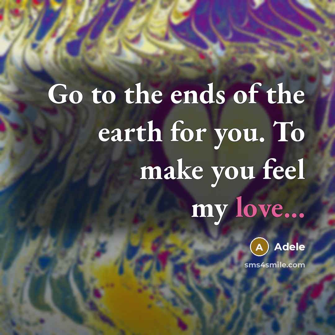“Go to the ends of the earth for you. To…” quote by Adele